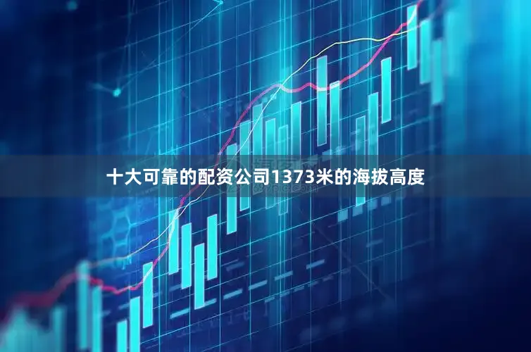 十大可靠的配资公司1373米的海拔高度
