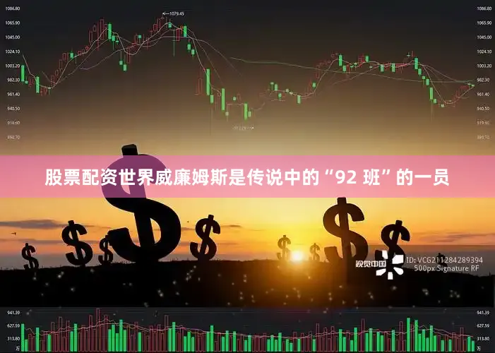 股票配资世界　　威廉姆斯是传说中的“92 班”的一员