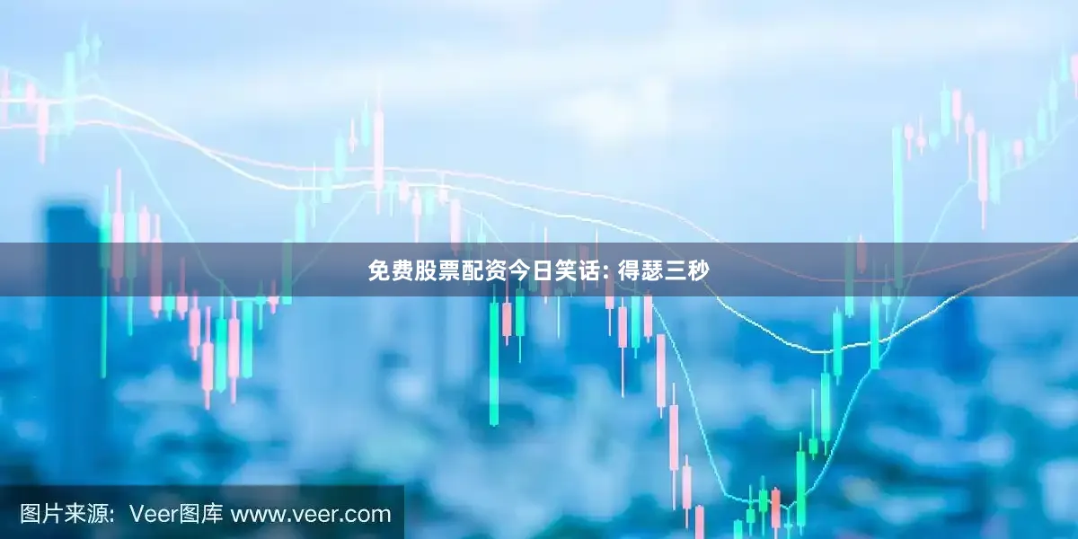 免费股票配资今日笑话: 得瑟三秒