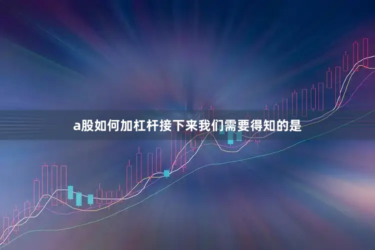 a股如何加杠杆接下来我们需要得知的是