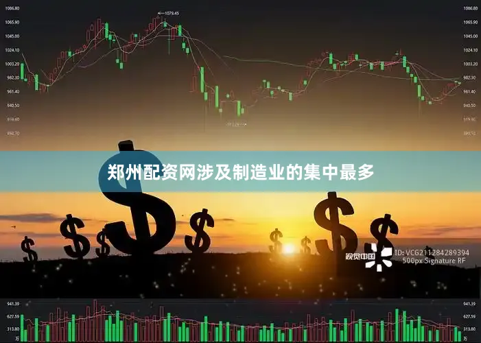 郑州配资网涉及制造业的集中最多