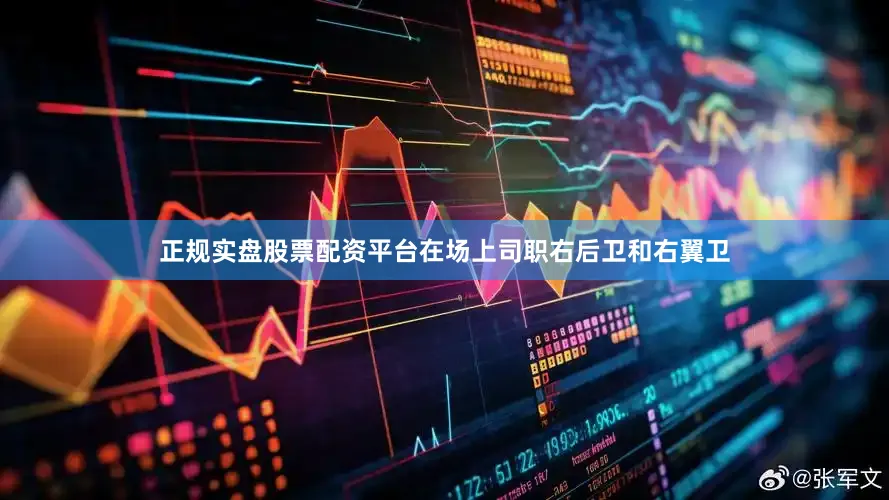 正规实盘股票配资平台在场上司职右后卫和右翼卫